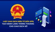 Luật Giao dịch điện tử (sửa đổi): Tạo hành lang thông thoáng cho giao dịch số